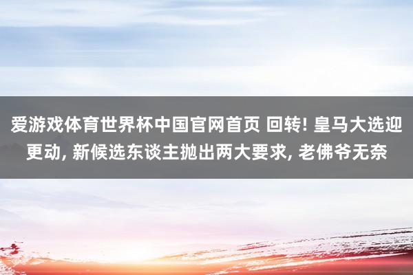 爱游戏体育世界杯中国官网首页 回转! 皇马大选迎更动, 新候选东谈主抛出两大要求, 老佛爷无奈