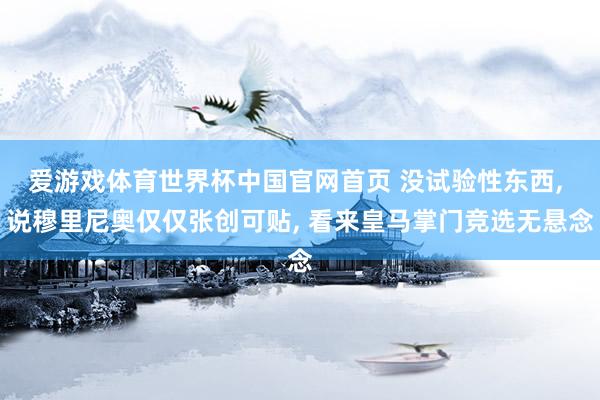 爱游戏体育世界杯中国官网首页 没试验性东西, 说穆里尼奥仅仅张创可贴, 看来皇马掌门竞选无悬念