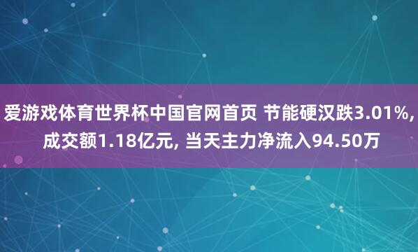 爱游戏体育世界杯中国官网首页 节能硬汉跌3.01%, 成交额1.18亿元, 当天主力净流入94.50万