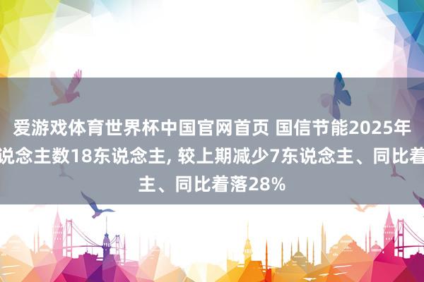 爱游戏体育世界杯中国官网首页 国信节能2025年参保东说念主数18东说念主, 较上期减少7东说念主、同比着落28%