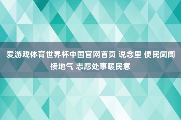 爱游戏体育世界杯中国官网首页 说念里 便民阛阓接地气 志愿处事暖民意