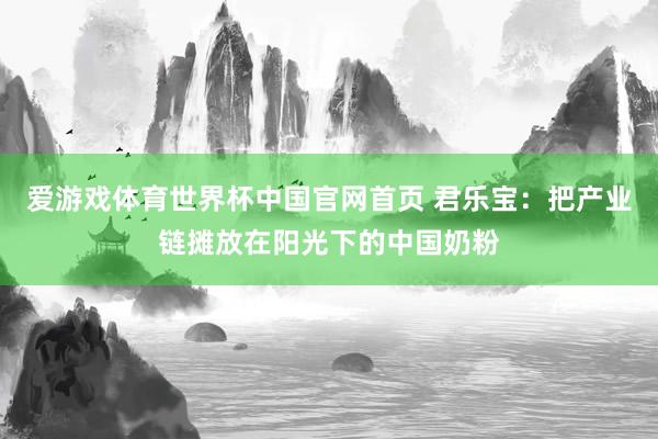 爱游戏体育世界杯中国官网首页 君乐宝：把产业链摊放在阳光下的中国奶粉