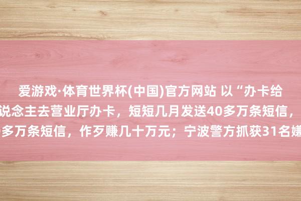爱游戏·体育世界杯(中国)官方网站 以“办卡给佣金”为钓饵，
